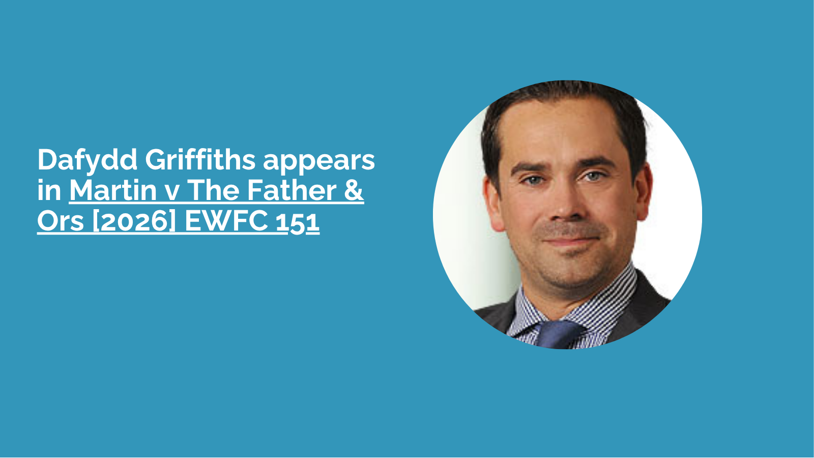 Dafydd Griffiths in Martin v The Father & Ors [2026] EWFC 151